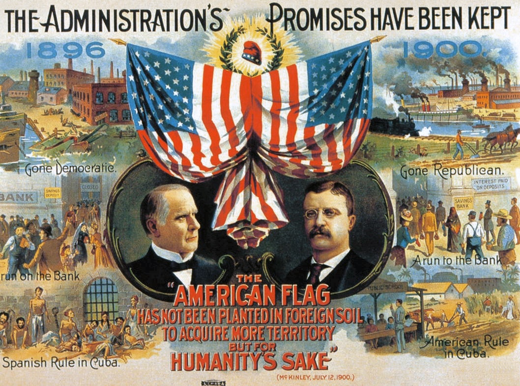 A 1900 Republican campaign poster for the US presidential election, with portraits of President William McKinley and Vice Presidential candidate Theodore Roosevelt at center. On the left side "Gone Democratic" shows the US in economic slump and Cuba shackled by Spain; on the right side "Gone Republican" shows the US prosperous and Cuba being educated under US tutelage. Text : The administration's promises have been kept (1896-1900) The american flag has not been planted in foreign soil to aquire more territory but for Humanity's sake" (Mc Kinley, july 12 1900